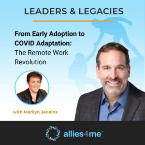 Episode #104: From Early Adoption to COVID Adaptation: The Remote Work Revolution with Marilyn Jenkins on Leaders & Legacies Podcast