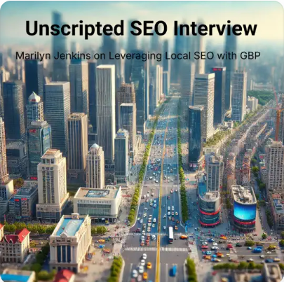 Dominate Local SEO by Actually Using GBP or Google Business Profile: Marilyn Jenkins on The Unscripted SEO Interview Podcast